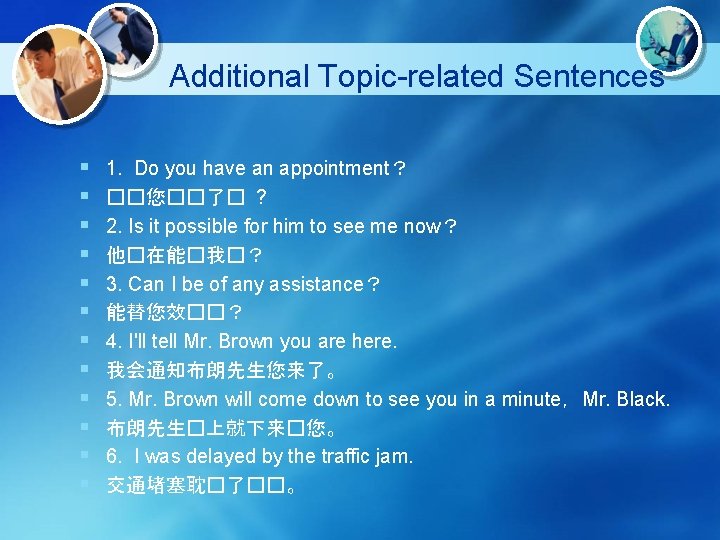 Additional Topic-related Sentences § § § 1. Do you have an appointment？ ��您��了� ?