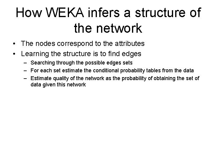 How WEKA infers a structure of the network • The nodes correspond to the