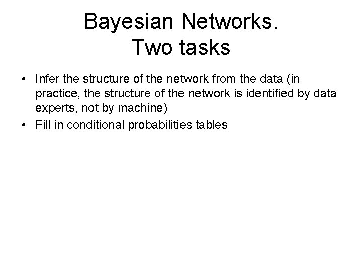 Bayesian Networks. Two tasks • Infer the structure of the network from the data