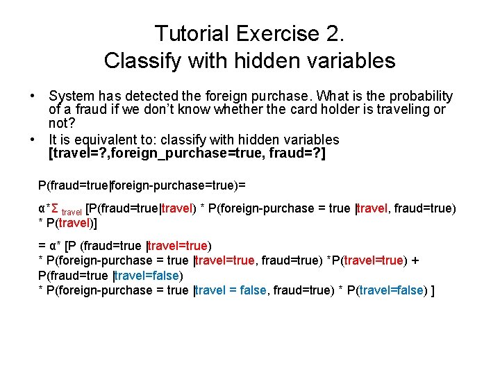 Tutorial Exercise 2. Classify with hidden variables • System has detected the foreign purchase.