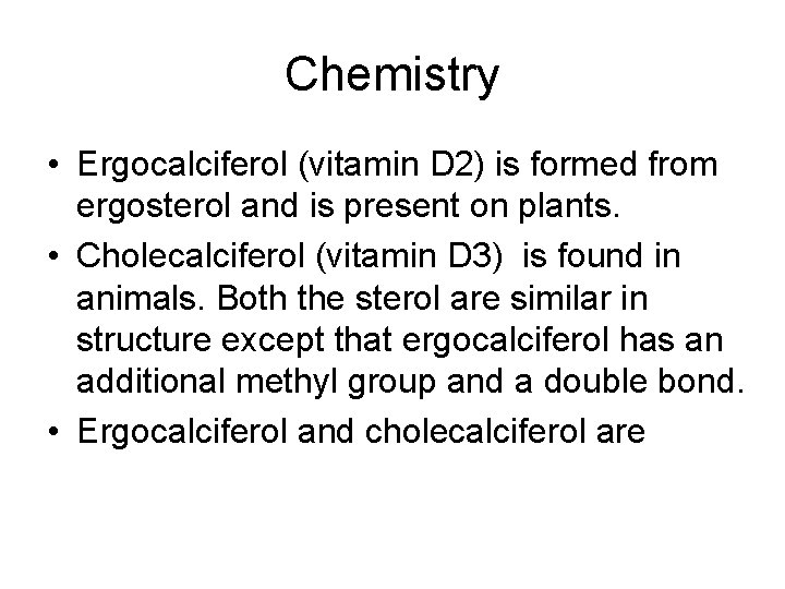 Chemistry • Ergocalciferol (vitamin D 2) is formed from ergosterol and is present on