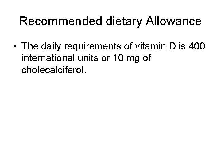 Recommended dietary Allowance • The daily requirements of vitamin D is 400 international units