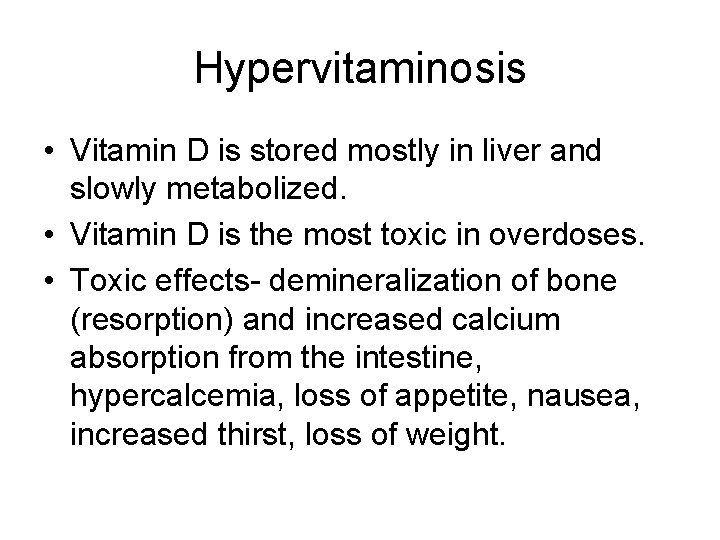 Hypervitaminosis • Vitamin D is stored mostly in liver and slowly metabolized. • Vitamin