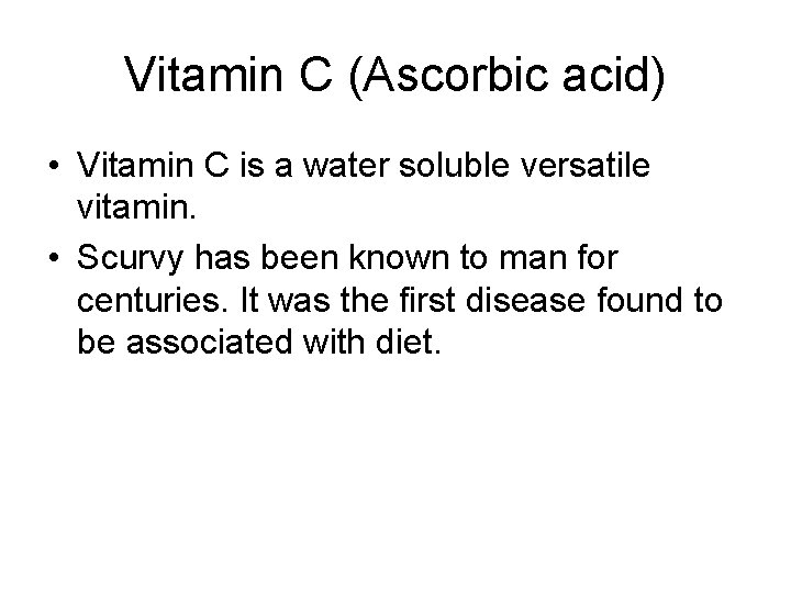 Vitamin C (Ascorbic acid) • Vitamin C is a water soluble versatile vitamin. •