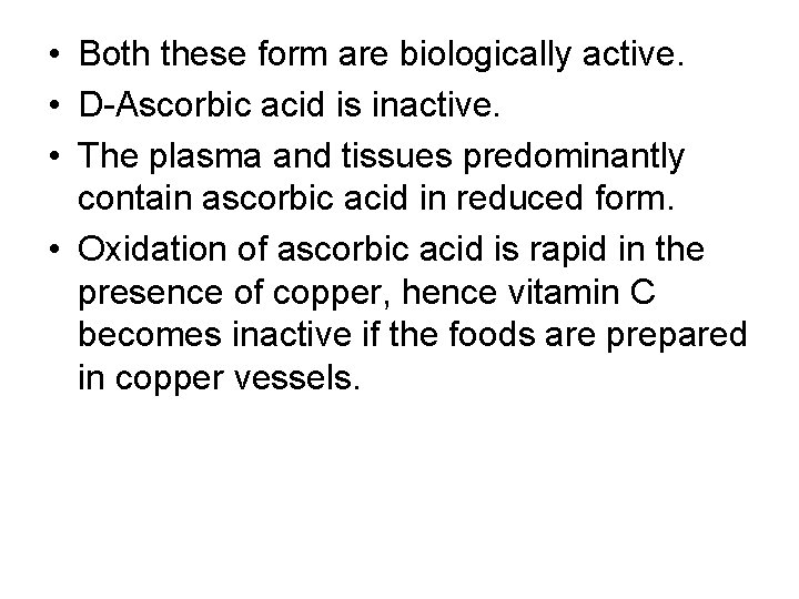  • Both these form are biologically active. • D-Ascorbic acid is inactive. •