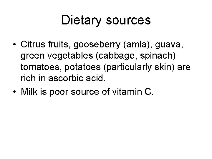 Dietary sources • Citrus fruits, gooseberry (amla), guava, green vegetables (cabbage, spinach) tomatoes, potatoes