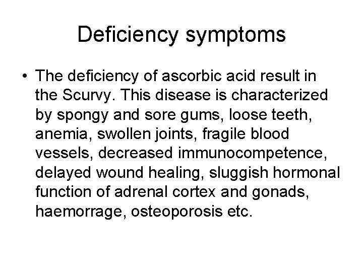 Deficiency symptoms • The deficiency of ascorbic acid result in the Scurvy. This disease