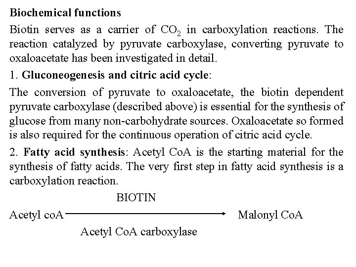 Biochemical functions Biotin serves as a carrier of CO 2 in carboxylation reactions. The