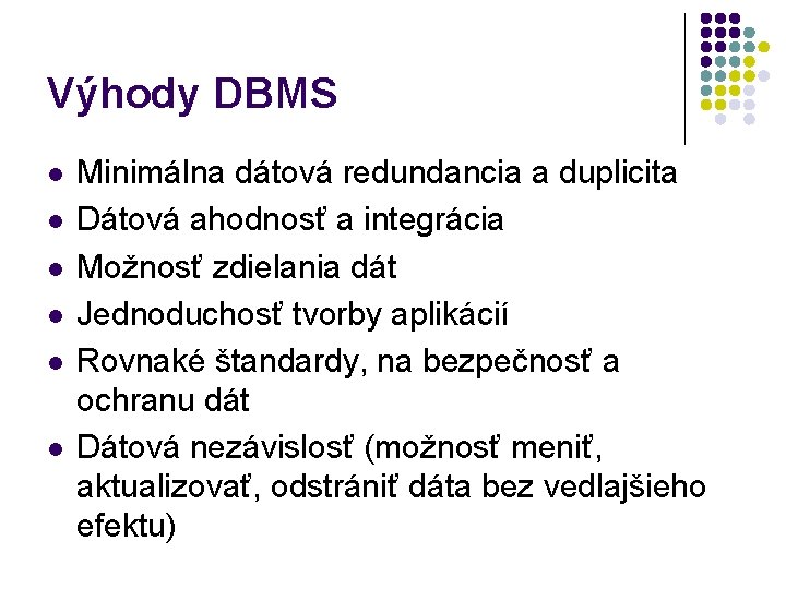 Výhody DBMS l l l Minimálna dátová redundancia a duplicita Dátová ahodnosť a integrácia