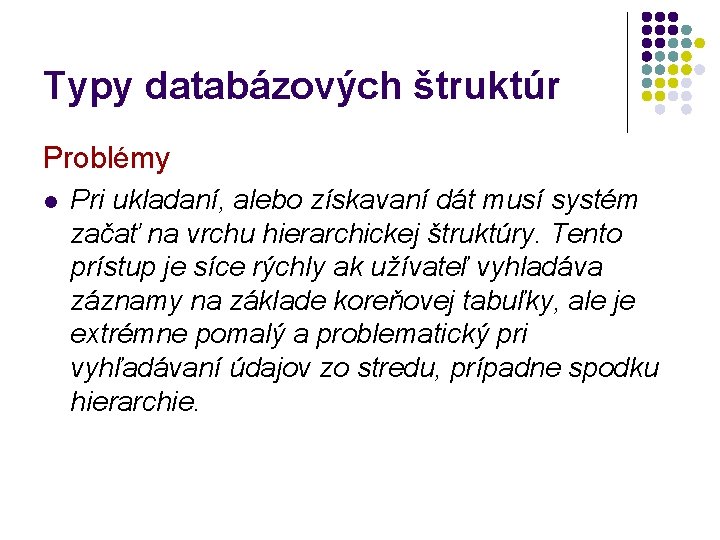 Typy databázových štruktúr Problémy l Pri ukladaní, alebo získavaní dát musí systém začať na