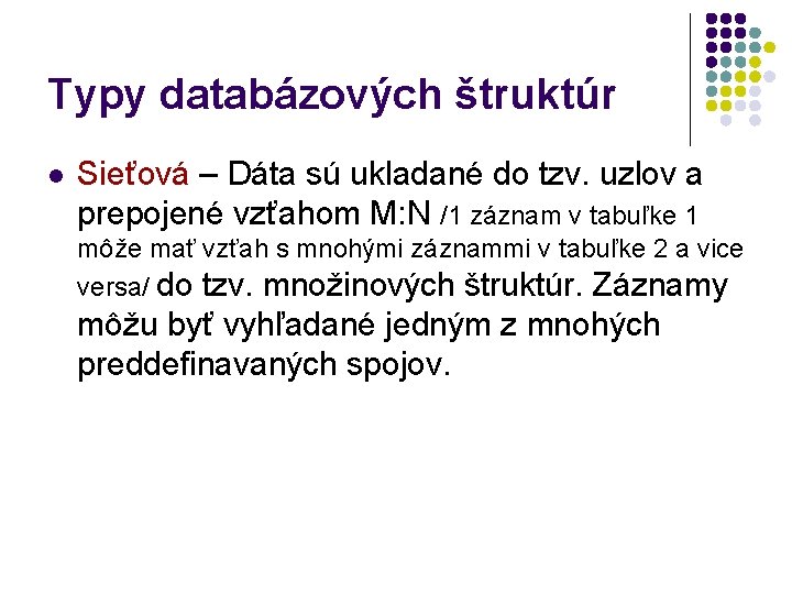 Typy databázových štruktúr l Sieťová – Dáta sú ukladané do tzv. uzlov a prepojené