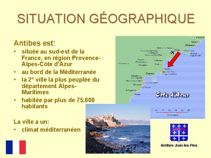 SITUATION GÉOGRAPHIQUE Antibes est: • située au sud-est de la France, en région Provence.
