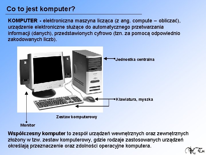 Co to jest komputer? KOMPUTER - elektroniczna maszyna licząca (z ang. compute – obliczać),