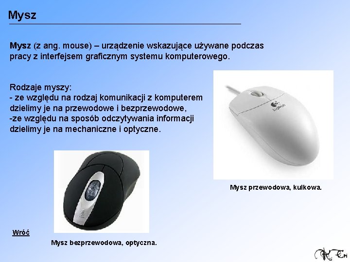 Mysz (z ang. mouse) – urządzenie wskazujące używane podczas pracy z interfejsem graficznym systemu