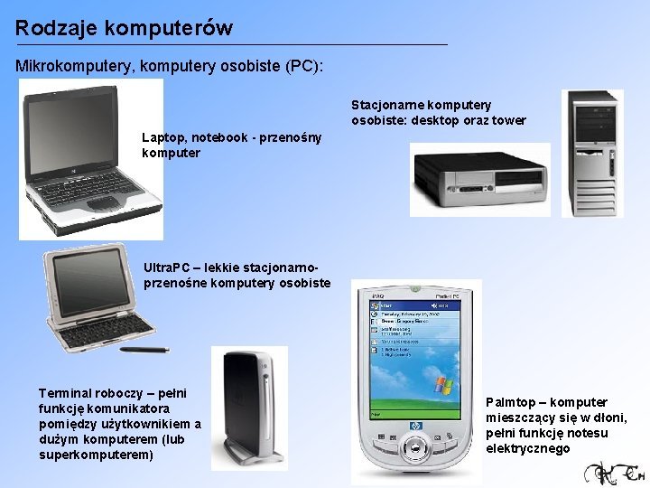 Rodzaje komputerów Mikrokomputery, komputery osobiste (PC): Stacjonarne komputery osobiste: desktop oraz tower Laptop, notebook