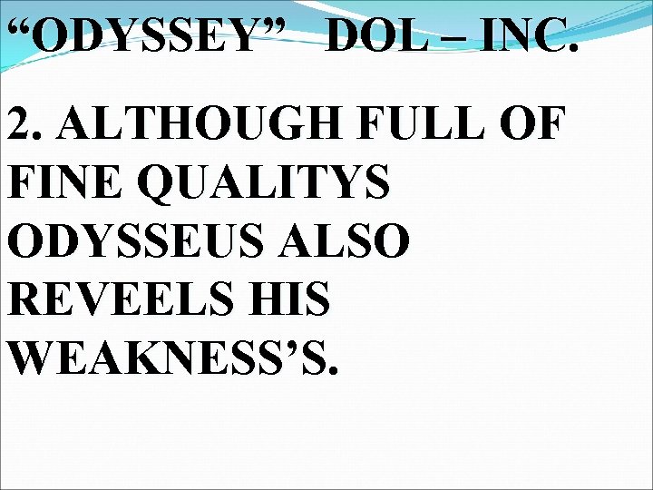“ODYSSEY” DOL – INC. 2. ALTHOUGH FULL OF FINE QUALITYS ODYSSEUS ALSO REVEELS HIS