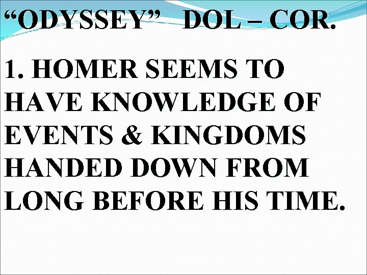 “ODYSSEY” DOL – COR. 1. HOMER SEEMS TO HAVE KNOWLEDGE OF EVENTS & KINGDOMS