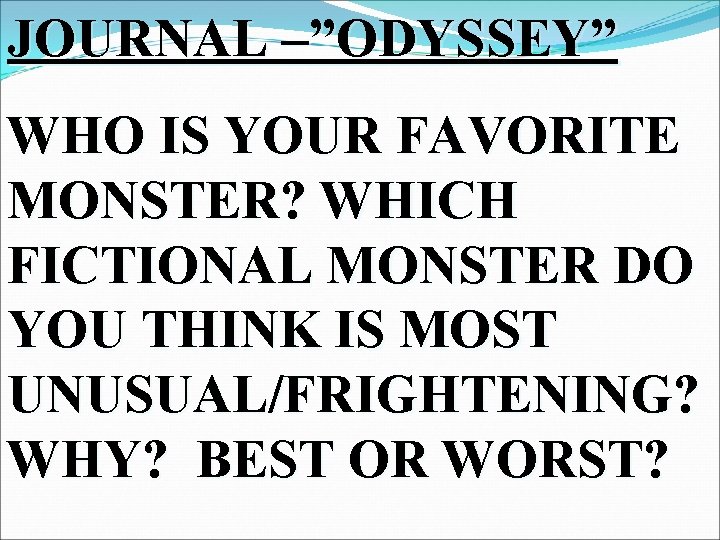 JOURNAL –”ODYSSEY” WHO IS YOUR FAVORITE MONSTER? WHICH FICTIONAL MONSTER DO YOU THINK IS