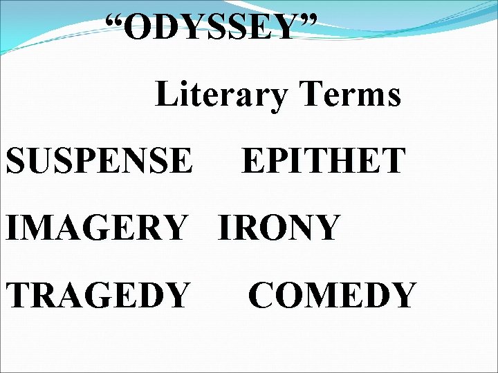 “ODYSSEY” Literary Terms SUSPENSE EPITHET IMAGERY IRONY TRAGEDY COMEDY 