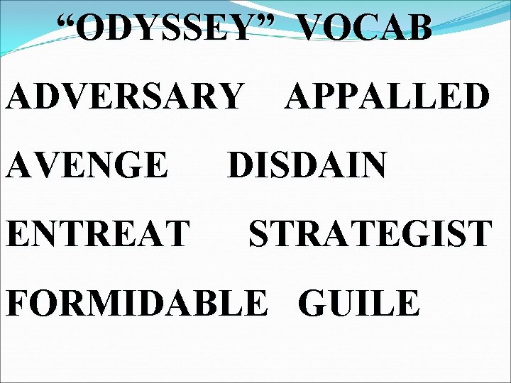 “ODYSSEY” VOCAB ADVERSARY APPALLED AVENGE ENTREAT DISDAIN STRATEGIST FORMIDABLE GUILE 