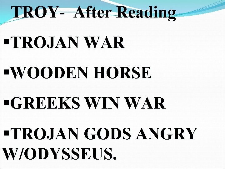 TROY- After Reading §TROJAN WAR §WOODEN HORSE §GREEKS WIN WAR §TROJAN GODS ANGRY W/ODYSSEUS.