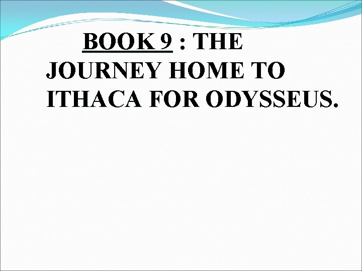 BOOK 9 : THE JOURNEY HOME TO ITHACA FOR ODYSSEUS. 