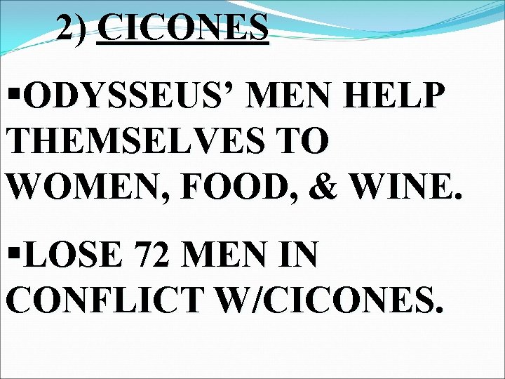 2) CICONES §ODYSSEUS’ MEN HELP THEMSELVES TO WOMEN, FOOD, & WINE. §LOSE 72 MEN