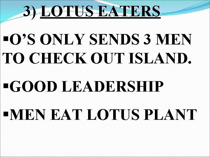 3) LOTUS EATERS §O’S ONLY SENDS 3 MEN TO CHECK OUT ISLAND. §GOOD LEADERSHIP