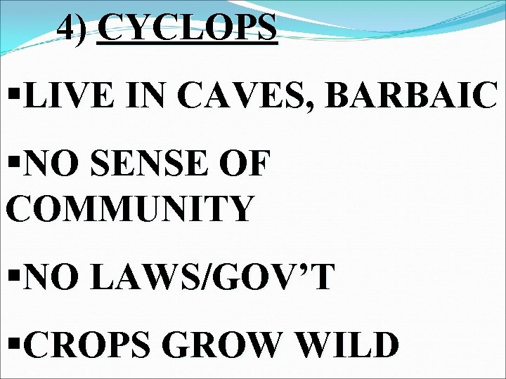 4) CYCLOPS §LIVE IN CAVES, BARBAIC §NO SENSE OF COMMUNITY §NO LAWS/GOV’T §CROPS GROW