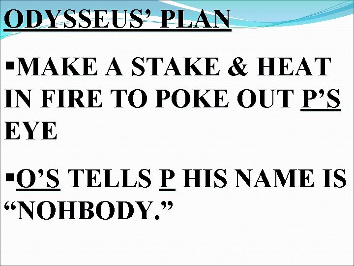 ODYSSEUS’ PLAN §MAKE A STAKE & HEAT IN FIRE TO POKE OUT P’S EYE