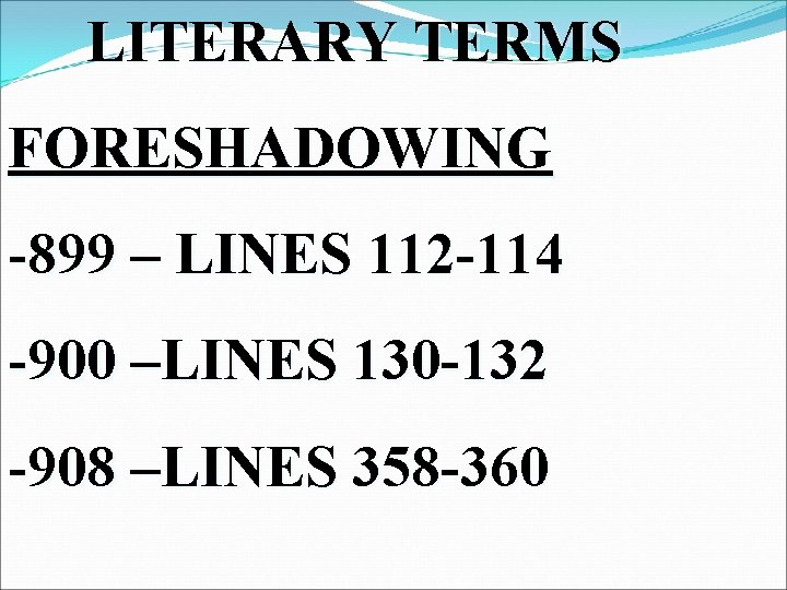 LITERARY TERMS FORESHADOWING -899 – LINES 112 -114 -900 –LINES 130 -132 -908 –LINES