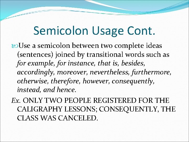 Semicolon Usage Cont. Use a semicolon between two complete ideas (sentences) joined by transitional