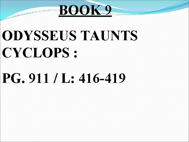 BOOK 9 ODYSSEUS TAUNTS CYCLOPS : PG. 911 / L: 416 -419 