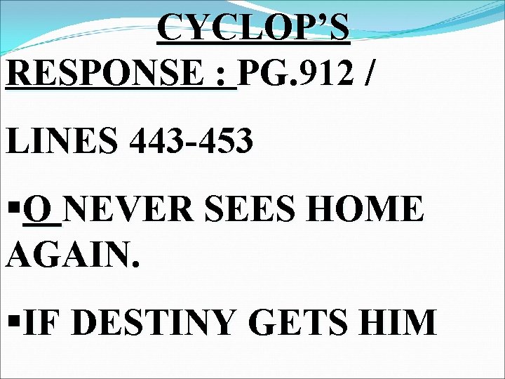 CYCLOP’S RESPONSE : PG. 912 / LINES 443 -453 §O NEVER SEES HOME AGAIN.
