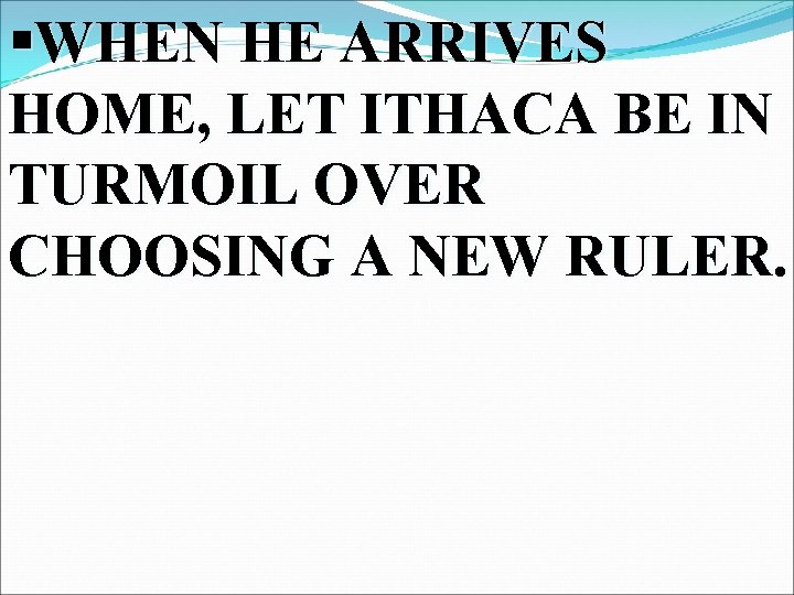 §WHEN HE ARRIVES HOME, LET ITHACA BE IN TURMOIL OVER CHOOSING A NEW RULER.