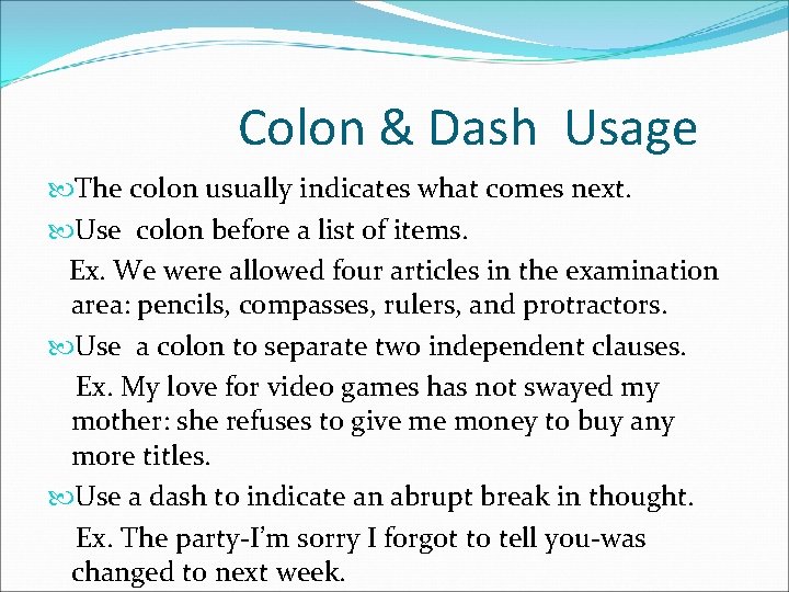 Colon & Dash Usage The colon usually indicates what comes next. Use colon before