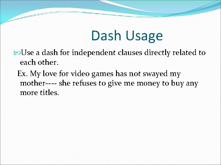 Dash Usage Use a dash for independent clauses directly related to each other. Ex.