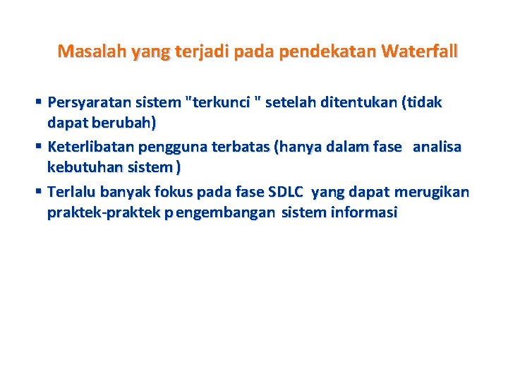 Masalah yang terjadi pada pendekatan Waterfall § Persyaratan sistem "terkunci " setelah ditentukan (tidak