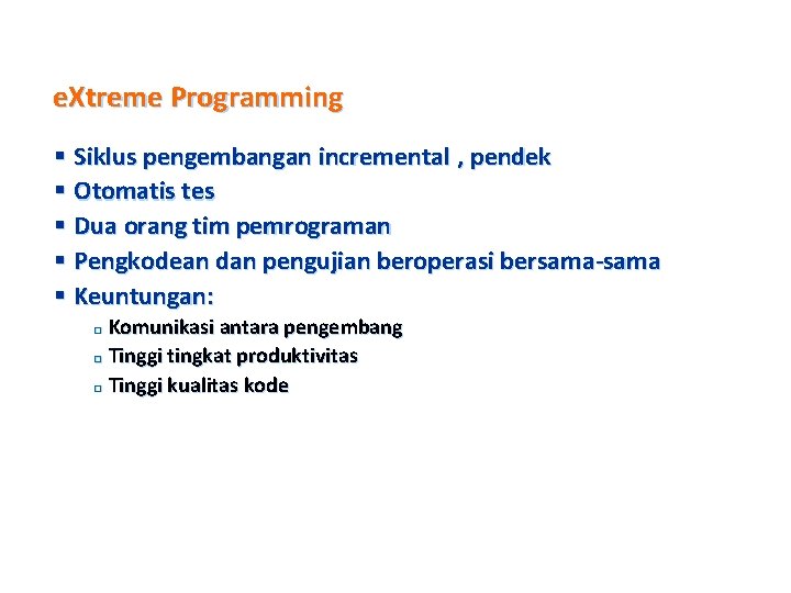 e. Xtreme Programming § Siklus pengembangan incremental , pendek § Otomatis tes § Dua