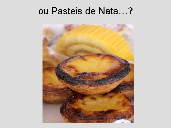 ou Pasteis de Nata…? 