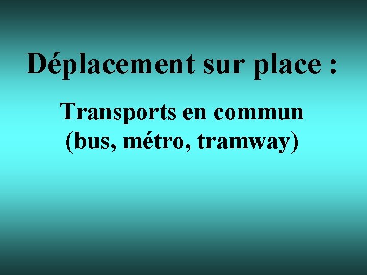 Déplacement sur place : Transports en commun (bus, métro, tramway) 