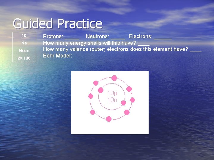 Guided Practice 10 Ne Neon 20. 180 Protons: _____ Neutrons: _____ Electrons: ______ How