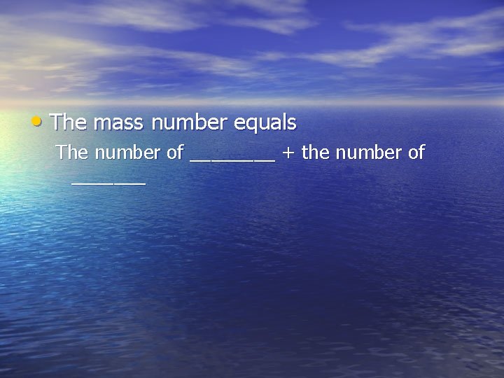  • The mass number equals The number of ____ + the number of