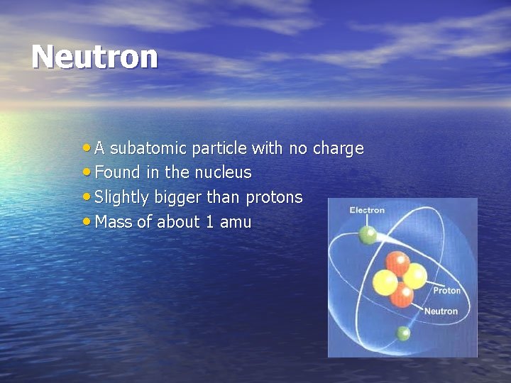 Neutron • A subatomic particle with no charge • Found in the nucleus •