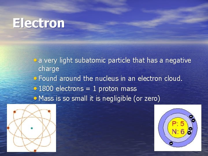 Electron • a very light subatomic particle that has a negative charge • Found