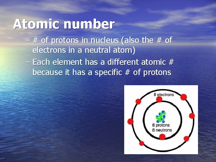 Atomic number – # of protons in nucleus (also the # of electrons in