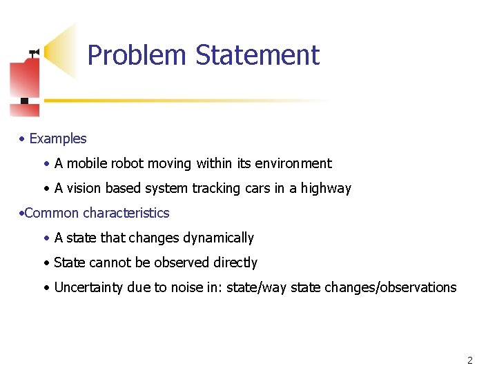 Problem Statement • Examples • A mobile robot moving within its environment • A
