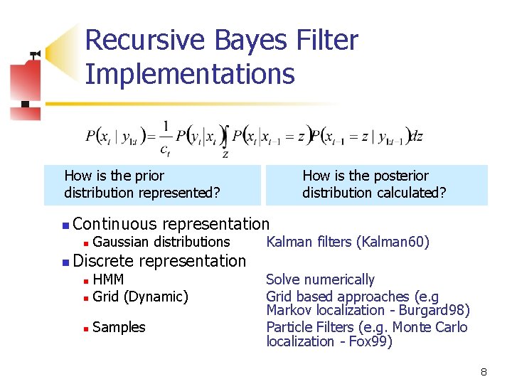 Recursive Bayes Filter Implementations How is the prior distribution represented? n Continuous representation n