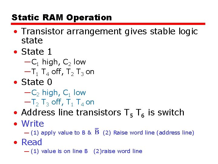 Static RAM Operation • Transistor arrangement gives stable logic state • State 1 —C
