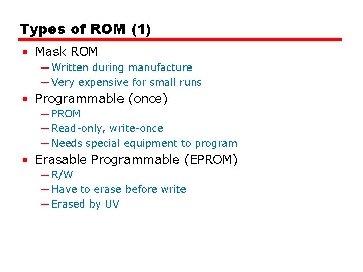 Types of ROM (1) • Mask ROM — Written during manufacture — Very expensive